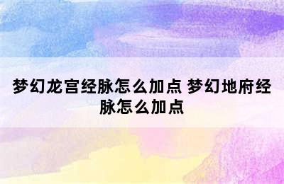 梦幻龙宫经脉怎么加点 梦幻地府经脉怎么加点